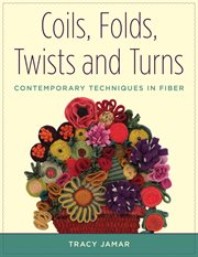 Coils, folds, twists, and turns : contemporary techniques in fiber cover image