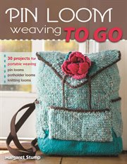 Pin loom weaving to go : 30 projects for portable weaving cover image