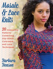 Mosaic and lace knits : 20 innovative patterns combining slip-stitch colorwork and lace techniques cover image