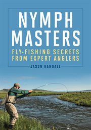 Nymph masters : fly-fishing secrets from expert anglers cover image