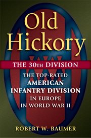 Old Hickory, the 30th Division : the top-rated American infantry Division in Europe in World War II cover image