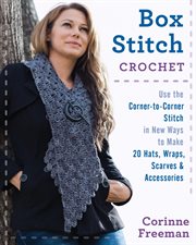 Box stitch crochet : use the corner-to-corner stitch in new ways to make 20 hats, wraps, scarves & accessories cover image
