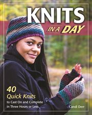 Knits in a day : 40 quick knits to cast on and complete in three hours or less cover image