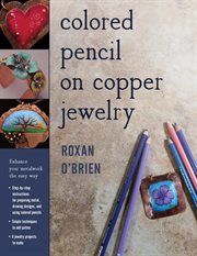 Colored pencil on copper jewelry : enhance your metalwork the easy way cover image