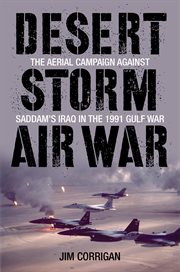 Desert Storm air war : the aerial campaign against Saddam's Iraq in the 1991 Gulf War cover image