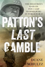 Patton's last gamble : the disastrous raid on POW Camp Hammelburg in World War II cover image