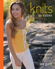 Knits for teens : 16 contemporary designs in Cascade Yarns for junior sizes 3 to 15 cover image