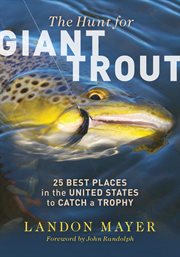 The hunt for giant trout : 25 best places in the United States to catch a trophy cover image