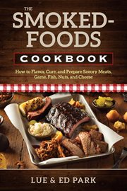 The smoked-foods cookbook : how to flavor, cure, and prepare savory meats, game, fish, nuts, and cheese cover image