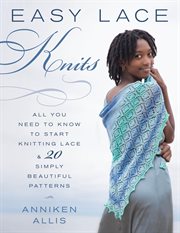 Easy lace knits : all you need to know to start knitting lace & 20 simply beautiful patterns cover image