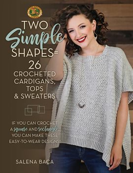 Link to Two Simple Shapes= 26 Crocheted Cardigans, Tops & Sweaters by Salena Baca in Hoopla
