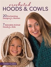 Crocheted hoods & cowls : 20 enchanting designs for women, 7 adorable animal hoods for kids cover image