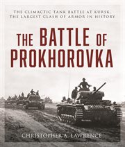 The Battle of Prokhorovka : the tank battle at Kursk, the largest clash of armor in history cover image