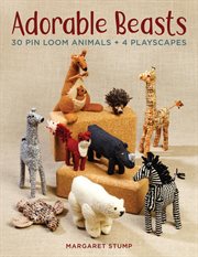 Adorable beasts : 30 pin loom animals + 4 playscapes cover image