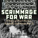 Scrimmage for war : a story of Pearl Harbor, football, and World War II cover image