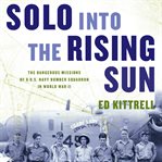 Solo into the rising sun. The Dangerous Missions of a U.S. Navy Bomber Squadron in World War II cover image
