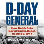 D-Day general : how Dutch Cota saved Omaha Beach on June 6, 1944 cover image