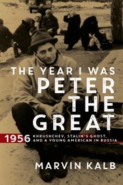 The Year I Was Peter the Great : 1956-Khrushchev, Stalin's Ghost, and a Young American in Russia cover image