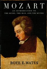 Mozart : an introduction to the music, the man, and the myths cover image