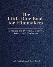 The little blue book for filmmakers : a primer for directors, writers, actors, and producers cover image