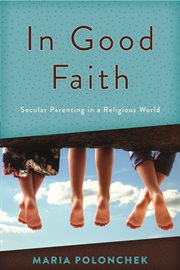 In Good Faith : Secular Parenting in a Religious World cover image