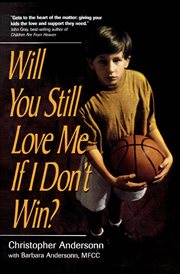 Will You Still Love Me if I Don’t Win? : A Guide for Parents of Young Athletes cover image