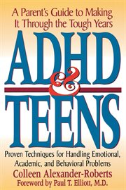 ADHD & Teens : A Parent's Guide to Making it through the Tough Years cover image