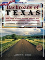 Backroads of Texas : The Sites, Scenes, History, People, and Places Your Map Doesn't Tell You About cover image