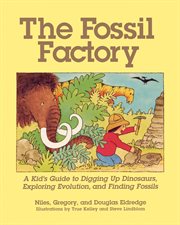 The Fossil Factory : A Kid's Guide to Digging Up Dinosaurs, Exploring Evolution, and Finding Fossils cover image