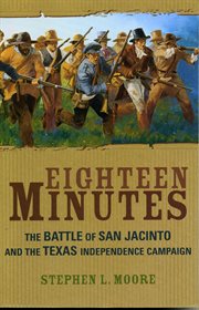 Eighteen Minutes : The Battle of San Jacinto and the Texas Independence Campaign cover image