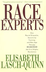 Race Experts : How Racial Etiquette, Sensitivity Training, and New Age Therapy Hijacked the Civil Rights Revolution cover image