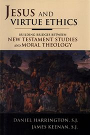 Jesus and Virtue Ethics : Building Bridges between New Testament Studies and Moral Theology cover image
