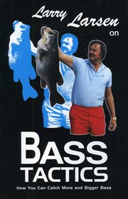 Larry Larsen on Bass Tactics : How You Catch More and Bigger Bass. Larsen On Bass cover image