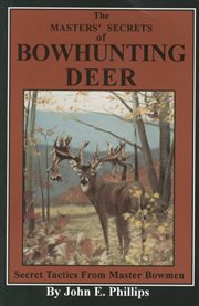 The Masters' Secrets of Bowhunting Deer : Secret Tactics from Master Bowmen Book 3. Deer Hunting Library cover image