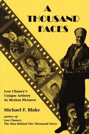 A Thousand Faces : Lon Chaney's Unique Artistry in Motion Pictures cover image