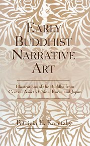 Early Buddhist narrative art : illustrations of the life of the Buddha from Central Asia to China, Korea, and Japan cover image