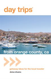 Day Trips® from Orange County, CA : Getaway Ideas For The Local Traveler cover image