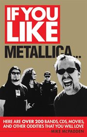 If you like Metallica : here are over 200 bands, CDs, movies, and other oddities that you will love cover image