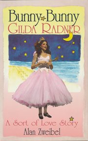 Bunny, bunny : Gilda Radner : a sort of love story cover image