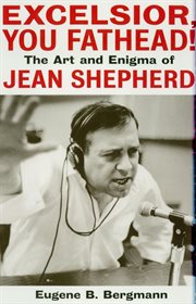 Excelsior, you fathead! : the art and enigma of Jean Shepherd cover image