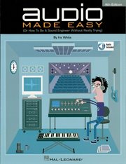 Audio made easy. (Or How to Be a Sound Engineer Without Really Trying) cover image