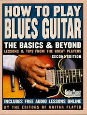 How to play blues guitar : the basics & beyond : lessons & tips from the great players cover image