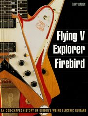 Flying V, Explorer, Firebird : an odd-shaped history of Gibson's weird electric guitars cover image