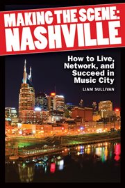 Making the scene : Nashville : How to live, network, and succeed in Music City cover image
