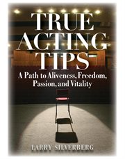 True acting tips : a path to aliveness, freedom, passion, and vitality cover image