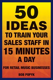 50 ideas to train your sales staff in 15 minutes a day : for retail music businesses cover image