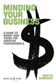 Minding your business : a guide to money and taxes for creative professionals cover image