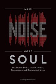 Less noise, more soul : the search for balance in the art, technology, and commerce of music cover image