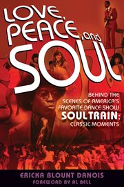 Love, peace, and soul : behind the scenes of America's favorite dance show Soul train : classic moments cover image