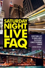 Saturday night live FAQ : everything left to know about television's longest-running comedy cover image